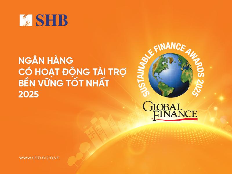 SHB năm thứ ba li&ecirc;n tiếp được Global Finance vinh danh Ng&acirc;n h&agrave;ng Việt Nam c&oacute; hoạt động T&agrave;i trợ Bền vững tốt nhất.