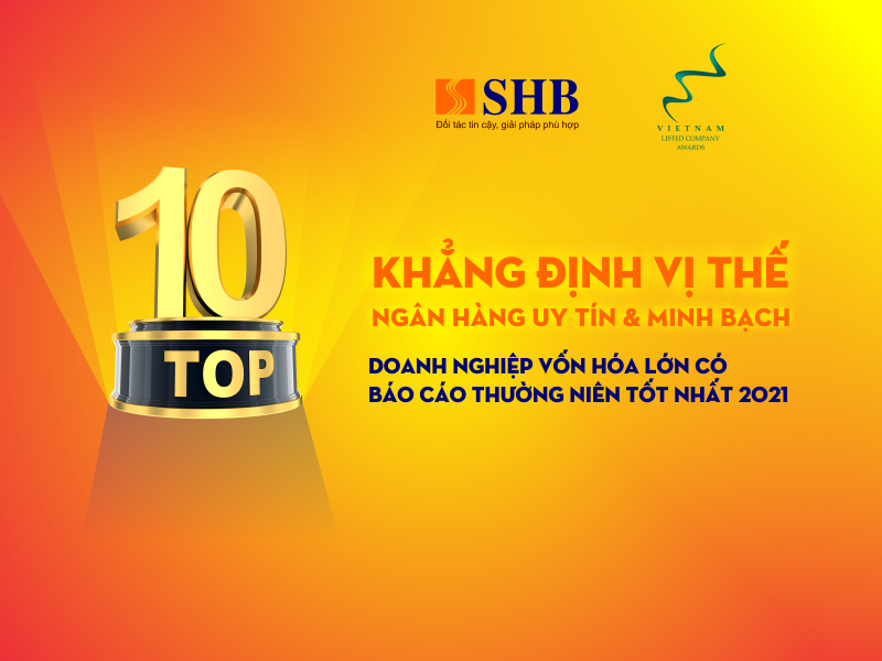 Với giải thưởng &ldquo;Doanh nghiệp vốn h&oacute;a lớn c&oacute; b&aacute;o c&aacute;o thường ni&ecirc;n tốt nhất 2021&rdquo;, SHB tiếp tục khẳng định vị thế của một ng&acirc;n h&agrave;ng TMCP uy t&iacute;n v&agrave; minh bạch. &nbsp;