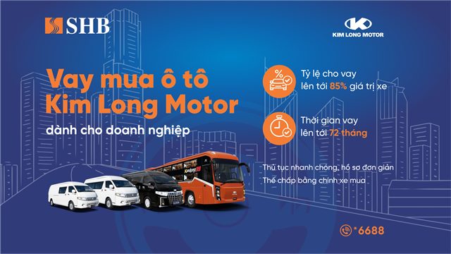 SHB cấp t&#237;n dụng đến 85% gi&#225; trị xe cho doanh nghiệp mua &#244; t&#244; từ Kim Long Motor - Ảnh 1