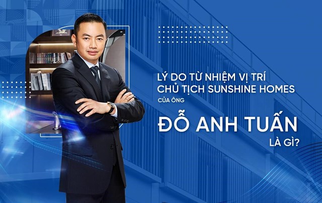 L&#253; do &#244;ng Đỗ Anh Tuấn từ nhiệm vị tr&#237; Chủ tịch HĐQT Sunshine Homes? - Ảnh 1