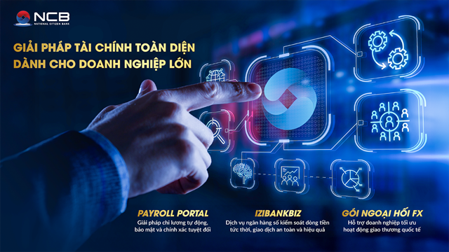 NCB cung cấp hệ thống giải pháp phi tín dụng đồng bộ, đáp ứng toàn diện nhu cầu quản trị tài chính của các tập đoàn, doanh nghiệp lớn NCB cung cấp hệ thống giải pháp phi tín dụng đồng bộ, đáp ứng toàn diện nhu cầu quản trị tài chính của các tập đoàn, doanh nghiệp lớn